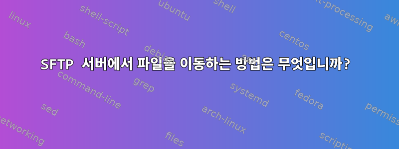 SFTP 서버에서 파일을 이동하는 방법은 무엇입니까?