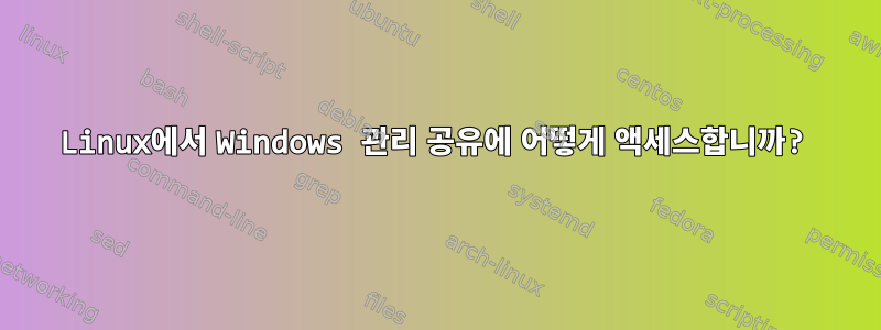 Linux에서 Windows 관리 공유에 어떻게 액세스합니까?