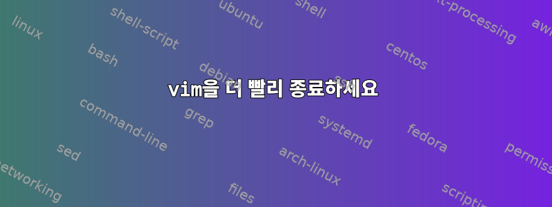 vim을 더 빨리 종료하세요