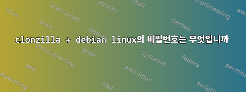 clonzilla + debian linux의 비밀번호는 무엇입니까