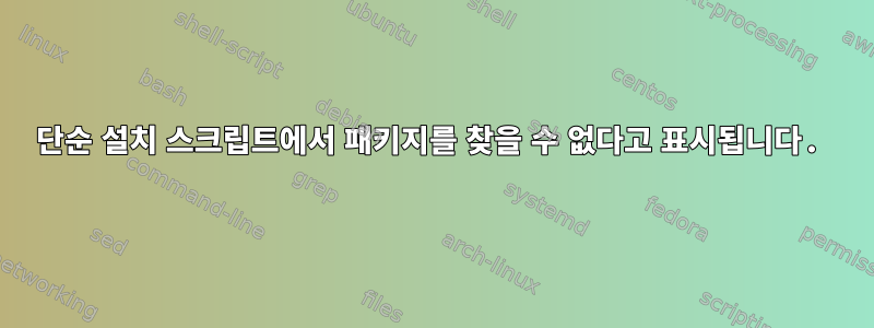 단순 설치 스크립트에서 패키지를 찾을 수 없다고 표시됩니다.