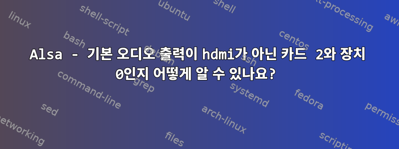 Alsa - 기본 오디오 출력이 hdmi가 아닌 카드 2와 장치 0인지 어떻게 알 수 있나요?