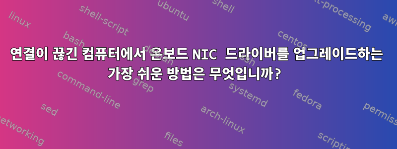 연결이 끊긴 컴퓨터에서 온보드 NIC 드라이버를 업그레이드하는 가장 쉬운 방법은 무엇입니까?