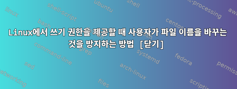 Linux에서 쓰기 권한을 제공할 때 사용자가 파일 이름을 바꾸는 것을 방지하는 방법 [닫기]