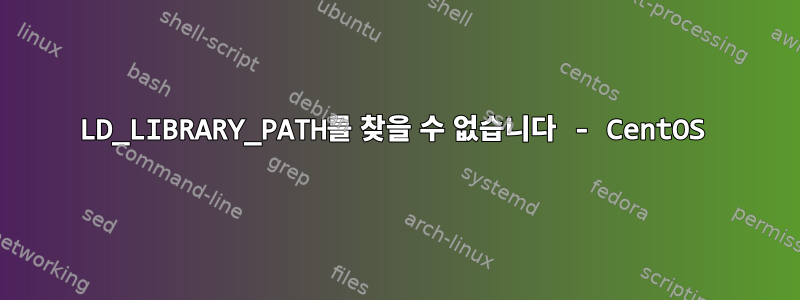 LD_LIBRARY_PATH를 찾을 수 없습니다 - CentOS