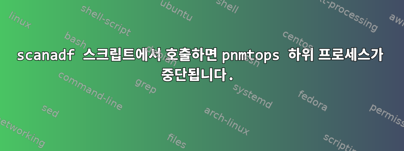 scanadf 스크립트에서 호출하면 pnmtops 하위 프로세스가 중단됩니다.