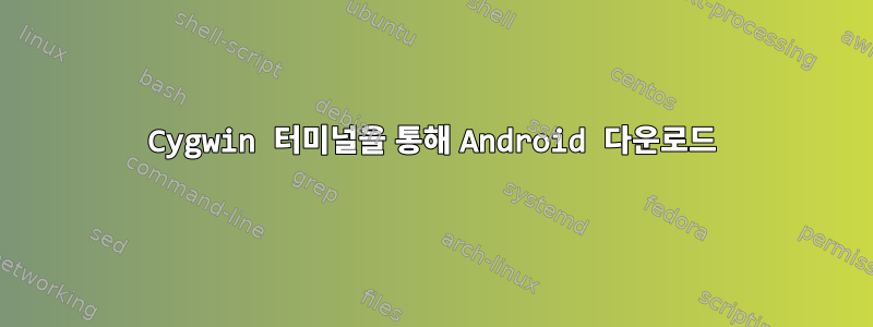 Cygwin 터미널을 통해 Android 다운로드