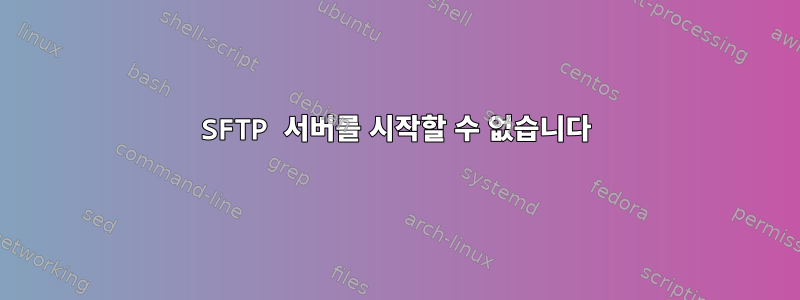 SFTP 서버를 시작할 수 없습니다