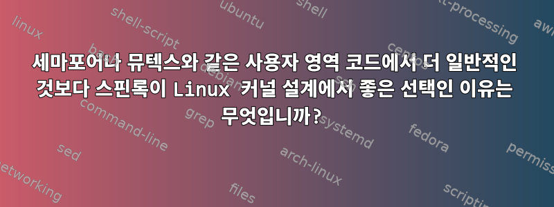 세마포어나 뮤텍스와 같은 사용자 영역 코드에서 더 일반적인 것보다 스핀록이 Linux 커널 설계에서 좋은 선택인 이유는 무엇입니까?