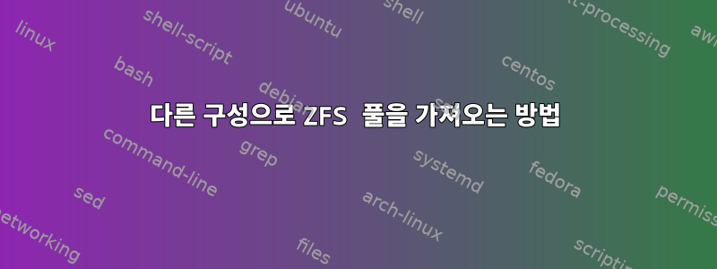 다른 구성으로 ZFS 풀을 가져오는 방법