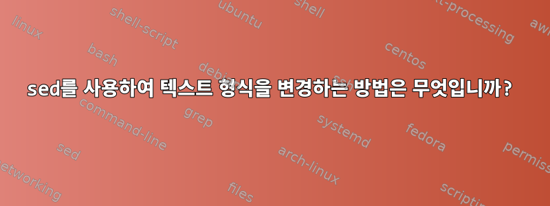 sed를 사용하여 텍스트 형식을 변경하는 방법은 무엇입니까?