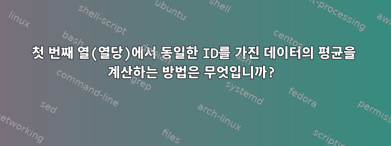 첫 번째 열(열당)에서 동일한 ID를 가진 데이터의 평균을 계산하는 방법은 무엇입니까?