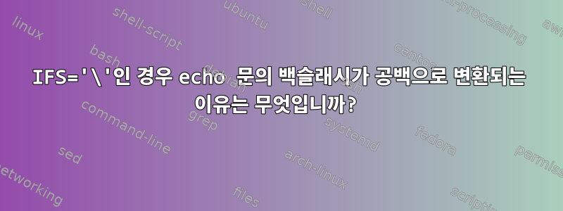 IFS='\'인 경우 echo 문의 백슬래시가 공백으로 변환되는 이유는 무엇입니까?