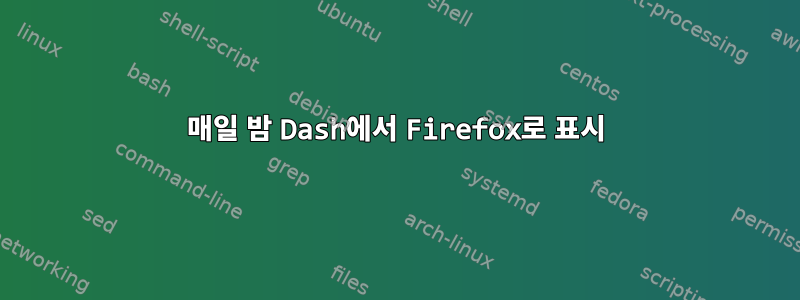 매일 밤 Dash에서 Firefox로 표시