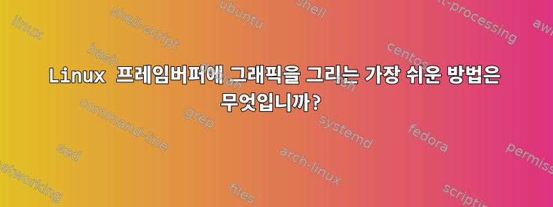 Linux 프레임버퍼에 그래픽을 그리는 가장 쉬운 방법은 무엇입니까?