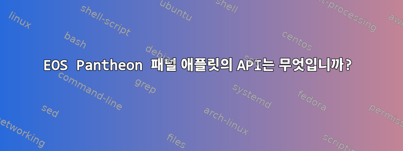 EOS Pantheon 패널 애플릿의 API는 무엇입니까?