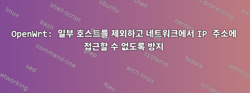 OpenWrt: 일부 호스트를 제외하고 네트워크에서 IP 주소에 접근할 수 없도록 방지