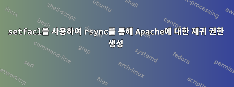 setfacl을 사용하여 rsync를 통해 Apache에 대한 재귀 권한 생성