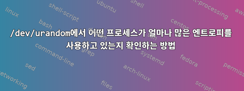 /dev/urandom에서 어떤 프로세스가 얼마나 많은 엔트로피를 사용하고 있는지 확인하는 방법