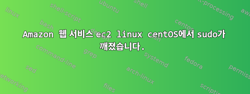 Amazon 웹 서비스 ec2 linux centOS에서 sudo가 깨졌습니다.