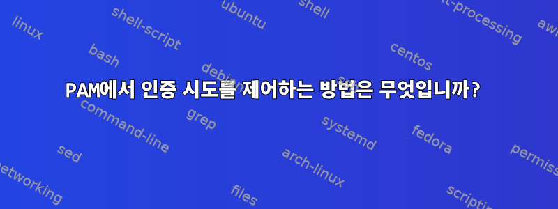 PAM에서 인증 시도를 제어하는 ​​방법은 무엇입니까?