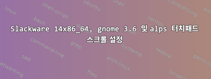 Slackware 14x86_64, gnome 3.6 및 alps 터치패드 스크롤 설정