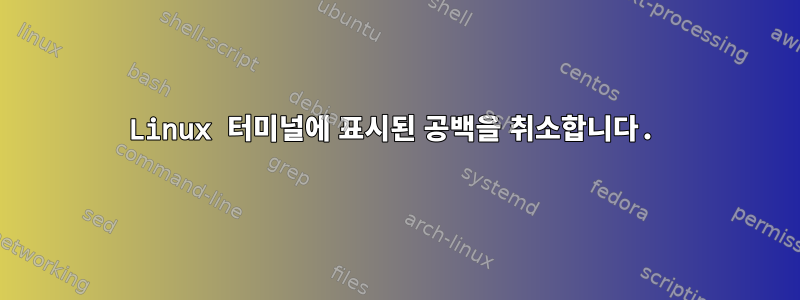 Linux 터미널에 표시된 공백을 취소합니다.