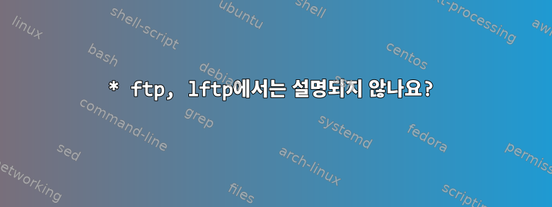 * ftp, lftp에서는 설명되지 않나요?