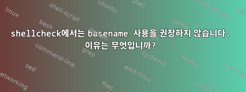 shellcheck에서는 basename 사용을 권장하지 않습니다. 이유는 무엇입니까?