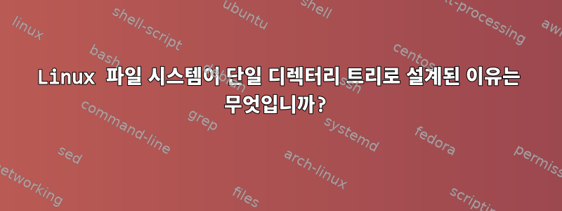 Linux 파일 시스템이 단일 디렉터리 트리로 설계된 이유는 무엇입니까?