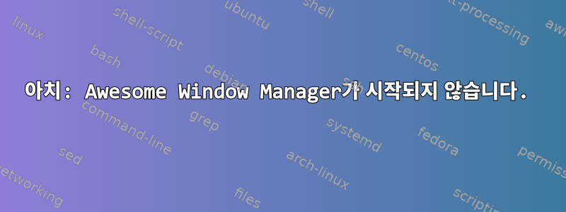 아치: Awesome Window Manager가 시작되지 않습니다.