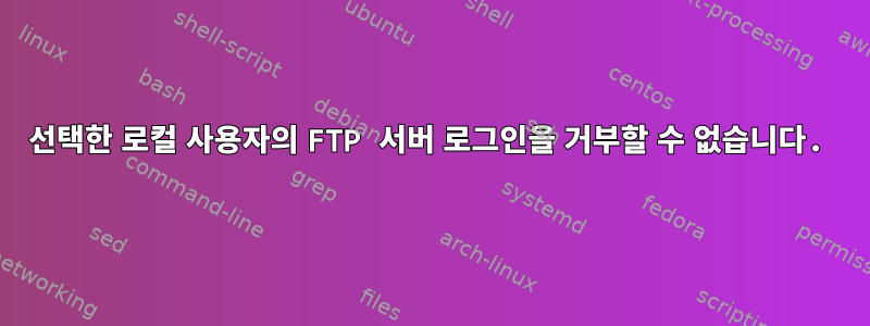 선택한 로컬 사용자의 FTP 서버 로그인을 거부할 수 없습니다.