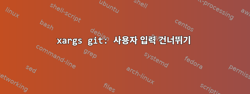 xargs git: 사용자 입력 건너뛰기