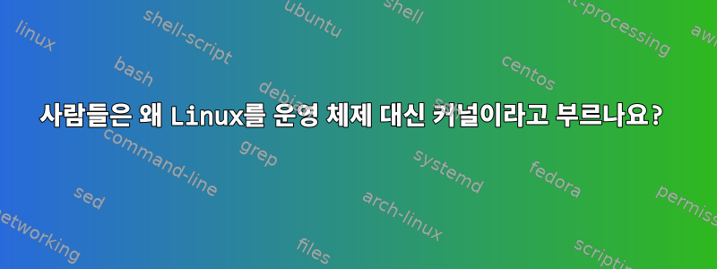 사람들은 왜 Linux를 운영 체제 대신 커널이라고 부르나요?