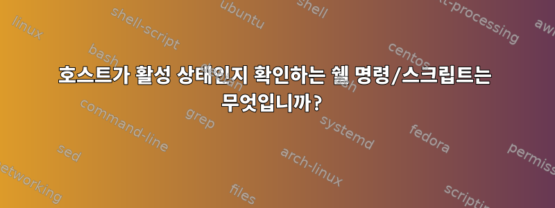 호스트가 활성 상태인지 확인하는 쉘 명령/스크립트는 무엇입니까?