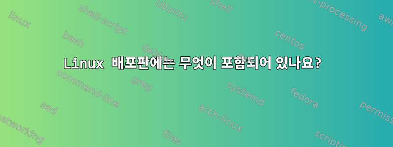 Linux 배포판에는 무엇이 포함되어 있나요?