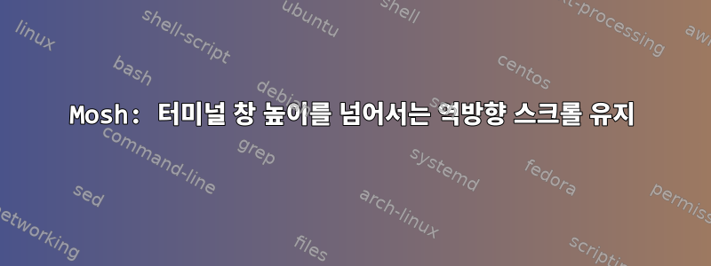 Mosh: 터미널 창 높이를 넘어서는 역방향 스크롤 유지