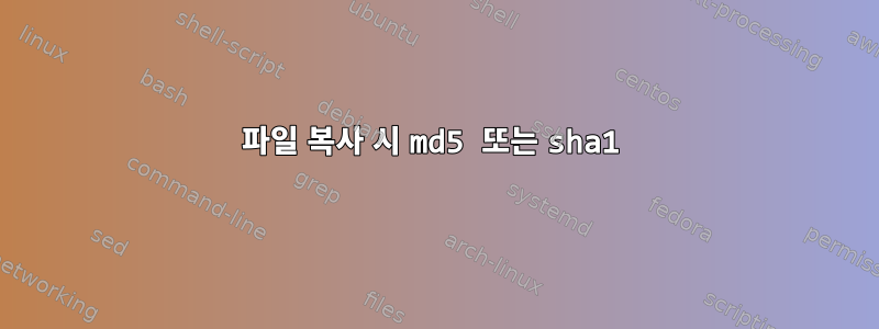 파일 복사 시 md5 또는 sha1