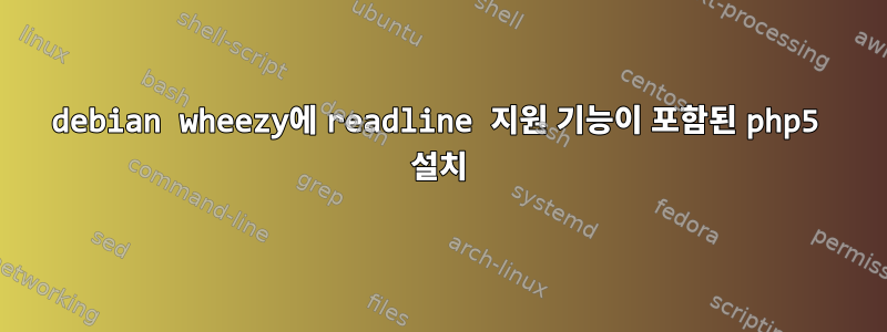 debian wheezy에 readline 지원 기능이 포함된 php5 설치