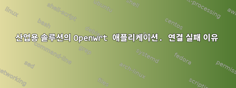 산업용 솔루션의 Openwrt 애플리케이션. 연결 실패 이유