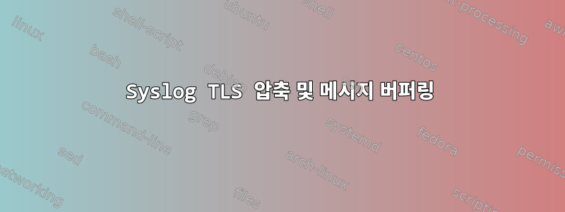 Syslog TLS 압축 및 메시지 버퍼링