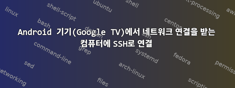 Android 기기(Google TV)에서 네트워크 연결을 받는 컴퓨터에 SSH로 연결