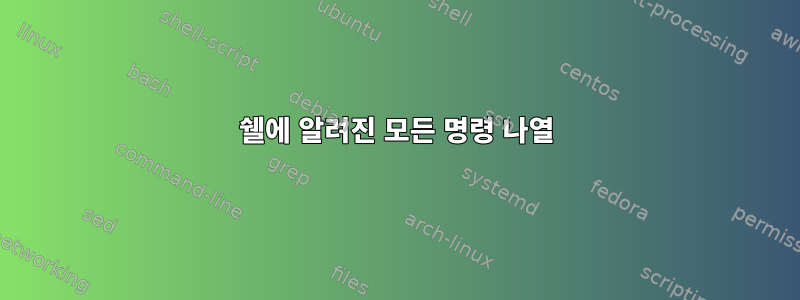 쉘에 알려진 모든 명령 나열