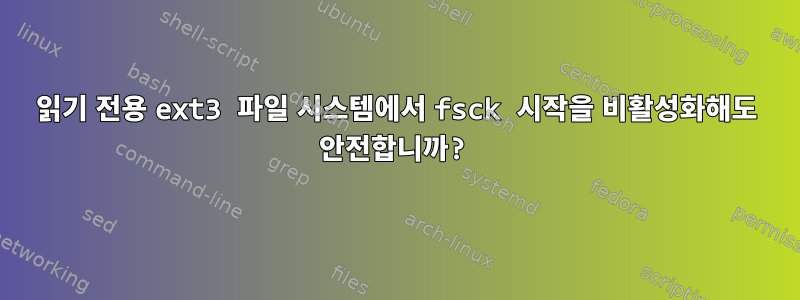 읽기 전용 ext3 파일 시스템에서 fsck 시작을 비활성화해도 안전합니까?