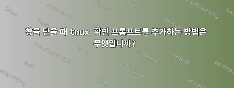 창을 닫을 때 tmux 확인 프롬프트를 추가하는 방법은 무엇입니까?