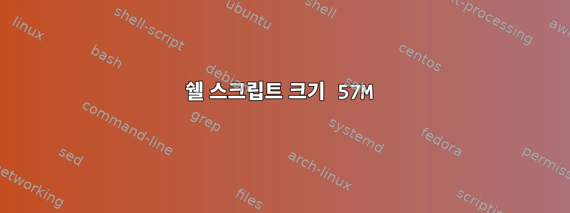 쉘 스크립트 크기 57M