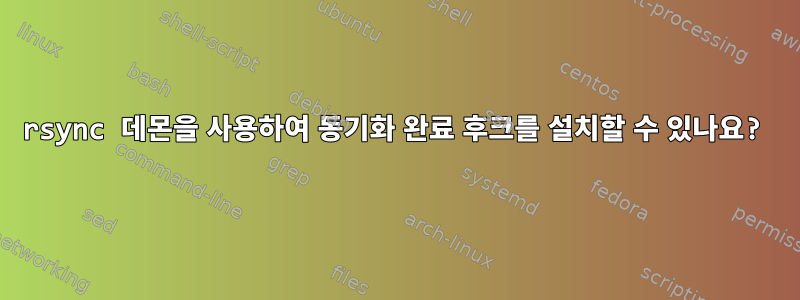 rsync 데몬을 사용하여 동기화 완료 후크를 설치할 수 있나요?