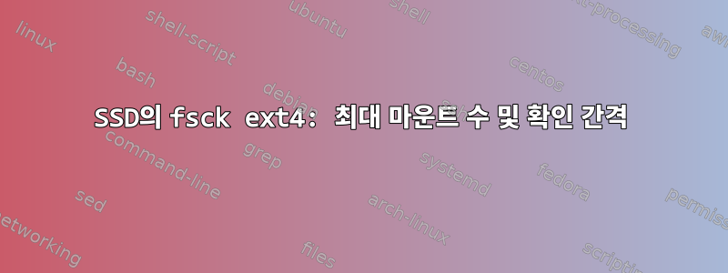 SSD의 fsck ext4: 최대 마운트 수 및 확인 간격