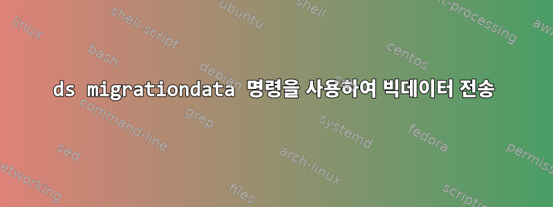 ds migrationdata 명령을 사용하여 빅데이터 전송