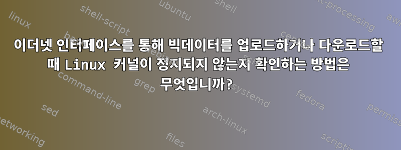 이더넷 인터페이스를 통해 빅데이터를 업로드하거나 다운로드할 때 Linux 커널이 정지되지 않는지 확인하는 방법은 무엇입니까?